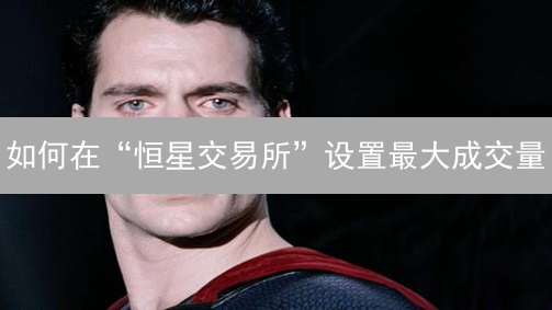 如何在“恒星交易所”设置最大成交量：实用指南