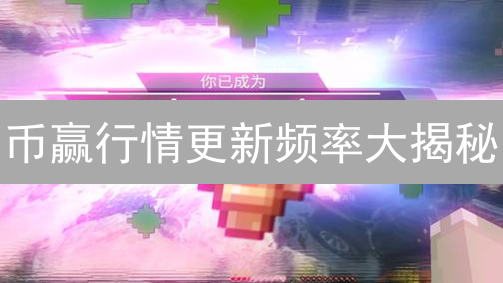 币赢行情更新频率大揭秘：如何抓住投资先机？