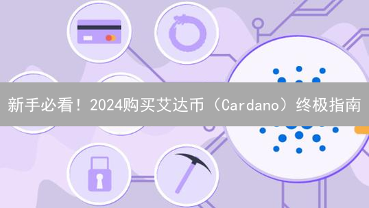 新手必看！2024购买艾达币（Cardano）终极指南：安全、便捷、收益！