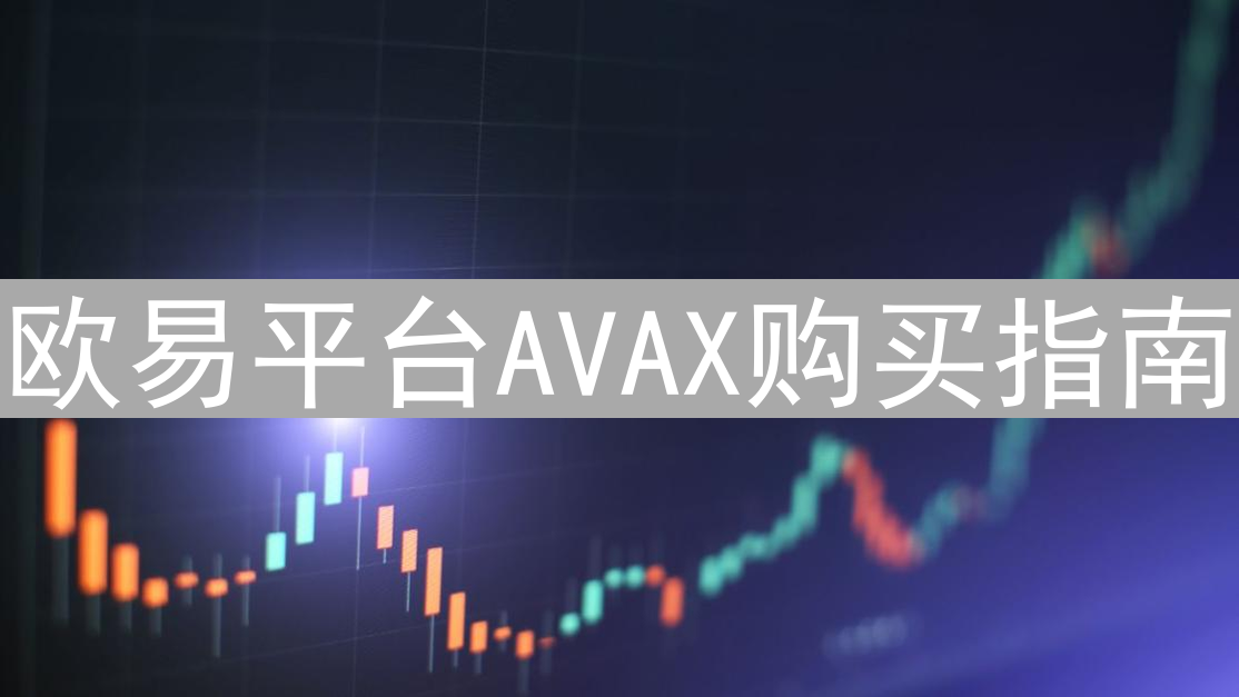 欧易平台AVAX购买指南：新手入门与交易策略详解