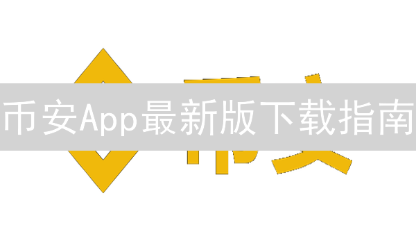 币安App最新版下载指南：新手必备，速来！