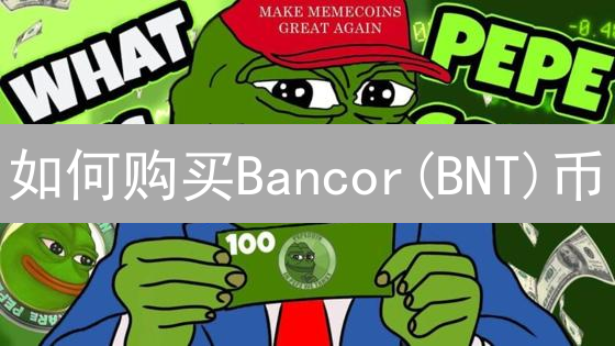 如何购买Bancor(BNT)币？交易所选择与交易流程详解