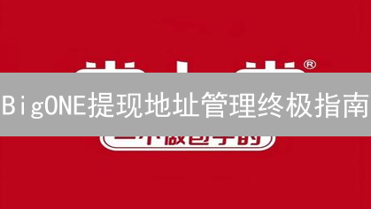 BigONE提现地址管理终极指南：安全高效提币技巧