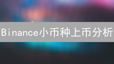 Binance小币种上币分析：机遇、挑战与风险并存