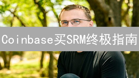 Coinbase买SRM终极指南：4招教你间接入手Serum！