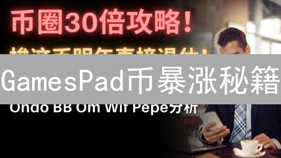 GamesPad币暴涨秘籍：新手也能抓住的区块链游戏新机遇！