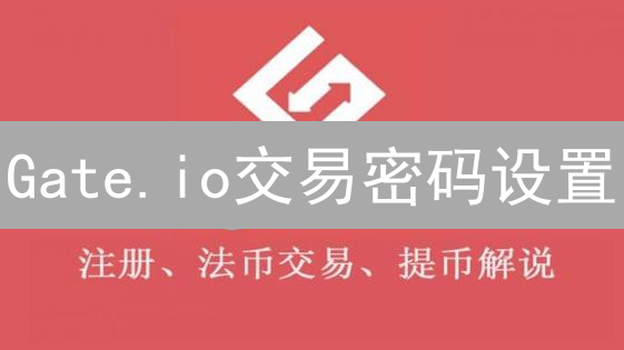 Gate.io交易密码设置：如何保障您的加密资产安全？