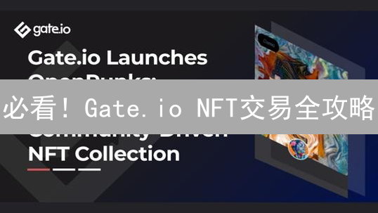 必看！Gate.io NFT交易全攻略：新手也能轻松上手！
