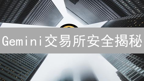 Gemini交易所安全揭秘：多层次风险评估如何守护你的资产？