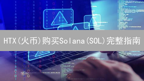 HTX(火币)购买Solana(SOL)完整指南：注册、充值、交易详解