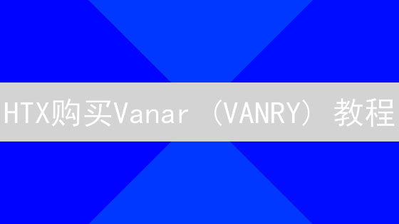 HTX购买Vanar (VANRY) 教程：详细步骤指南