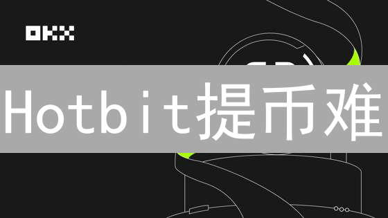 Hotbit提币难？用户血泪教训：如何避免加密货币交易所的坑？