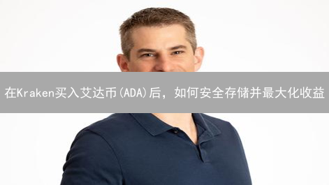 在Kraken买入艾达币(ADA)后，如何安全存储并最大化收益？