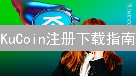 KuCoin注册下载指南：开启你的加密货币之旅