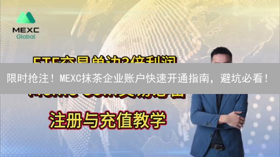 限时抢注！MEXC抹茶企业账户快速开通指南，避坑必看！