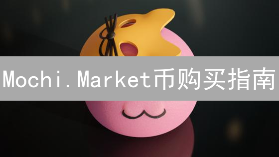 Mochi.Market币购买指南：新手入门详解