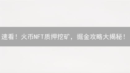 速看！火币NFT质押挖矿，掘金攻略大揭秘！
