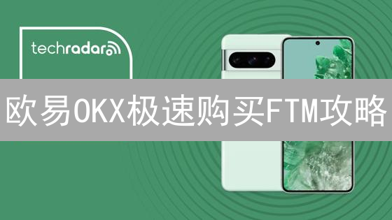 欧易OKX极速购买FTM攻略：新手也能轻松上手！