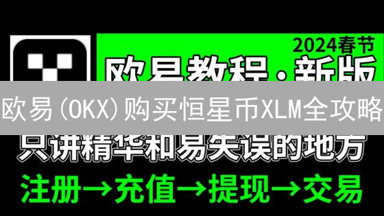 欧易(OKX)购买恒星币XLM全攻略：新手必看！安全存储指南