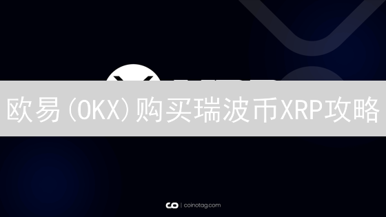 欧易(OKX)购买瑞波币XRP攻略：速成指南！