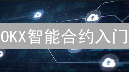 OKX智能合约入门：探索区块链智能合约奥秘