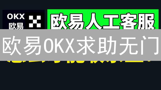 欧易OKX求助无门？一文掌握高效客服联系秘籍！