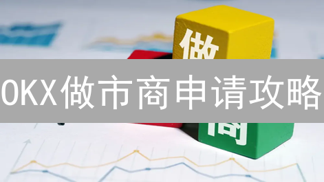 OKX做市商申请攻略：如何成为顶级加密货币交易所的流动性提供者？