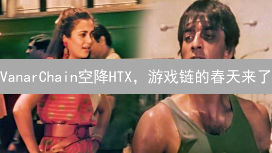 VanarChain空降HTX，游戏链的春天来了？快来掘金！